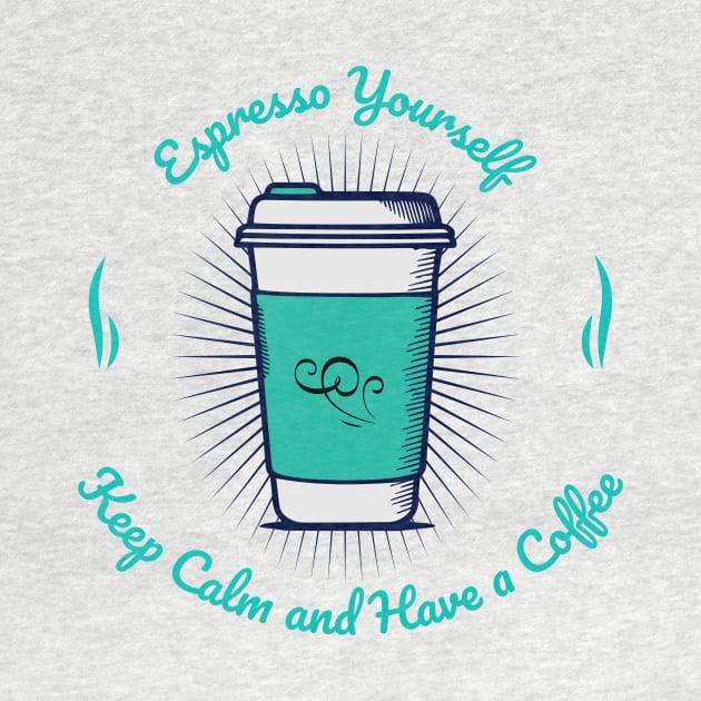 Espresso Yourself, Keep Calm and Have a Coffee by Quotigner